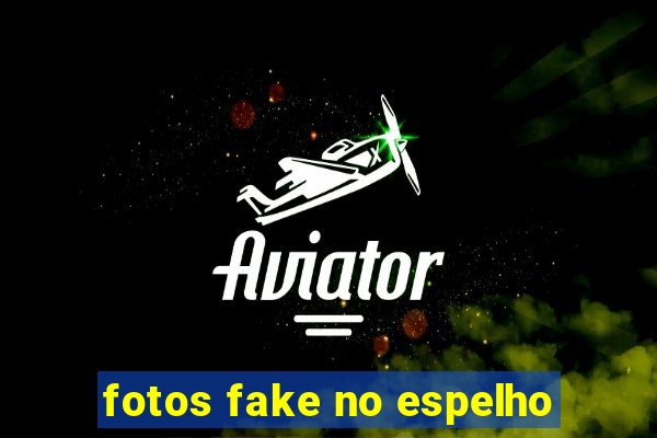 fotos fake no espelho